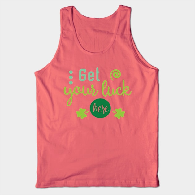 Get Your Luck Here - Saint Patty's Day - Lucky Charm - Irish Tank Top by TeeBunny17